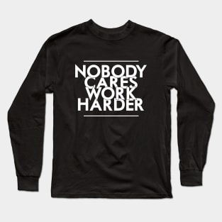 Nobody Cares, Work Harder Long Sleeve T-Shirt